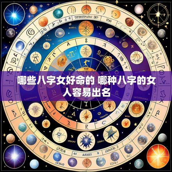 哪些八字女好命的 哪种八字的女人容易出名