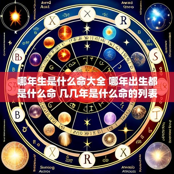 哪年生是什么命大全 哪年出生都是什么命 几几年是什么命的列表