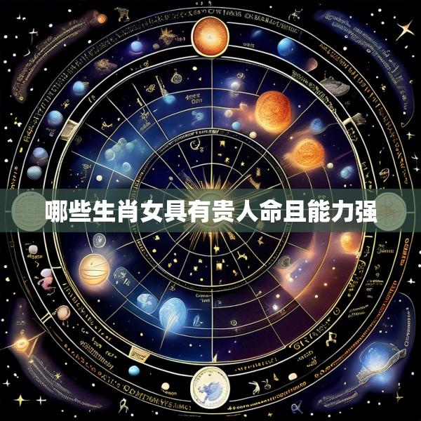 哪些生肖女具有贵人命且能力强