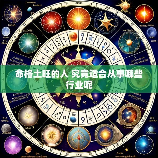 命格土旺的人 究竟适合从事哪些行业呢