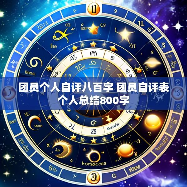 团员个人自评八百字 团员自评表个人总结800字
