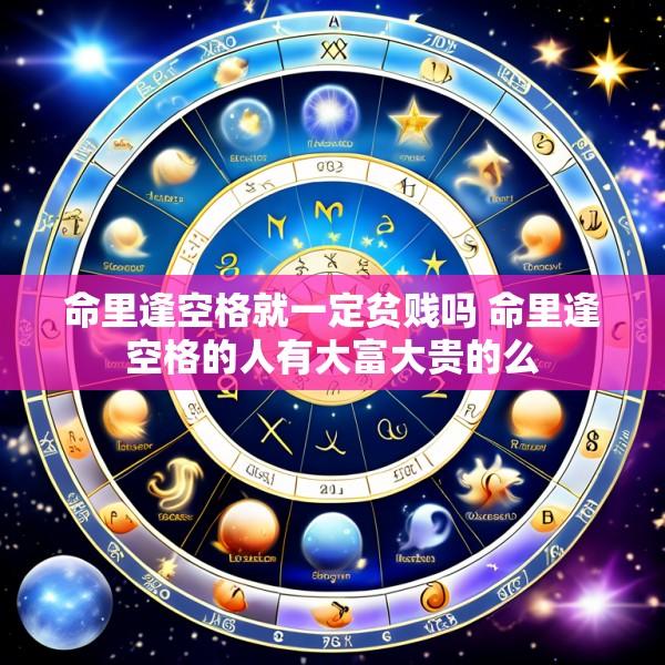 命里逢空格就一定贫贱吗 命里逢空格的人有大富大贵的么