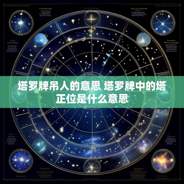 塔罗牌吊人的意思 塔罗牌中的塔正位是什么意思