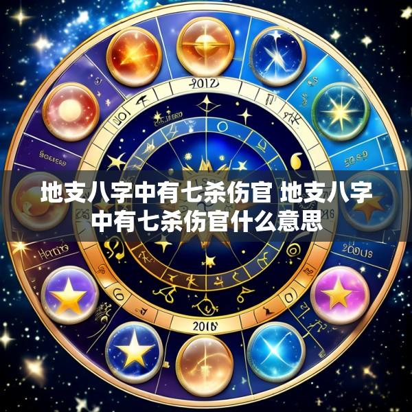 地支八字中有七杀伤官 地支八字中有七杀伤官什么意思