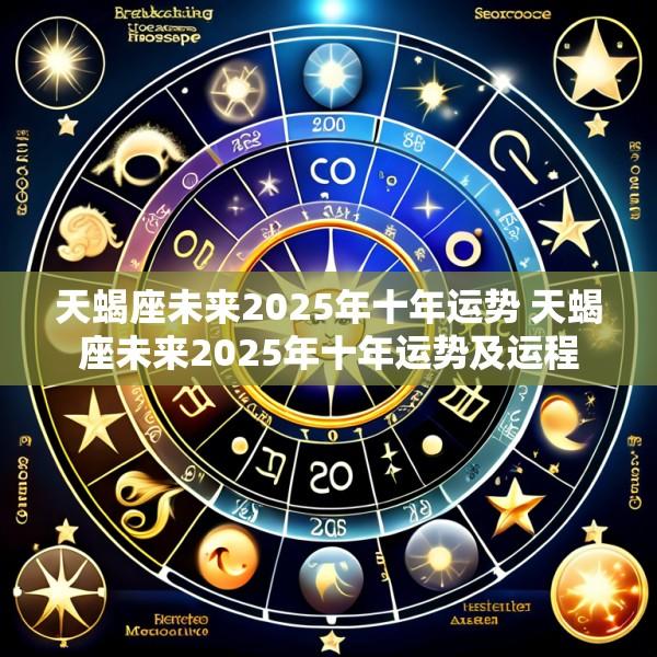天蝎座未来2025年十年运势 天蝎座未来2025年十年运势及运程