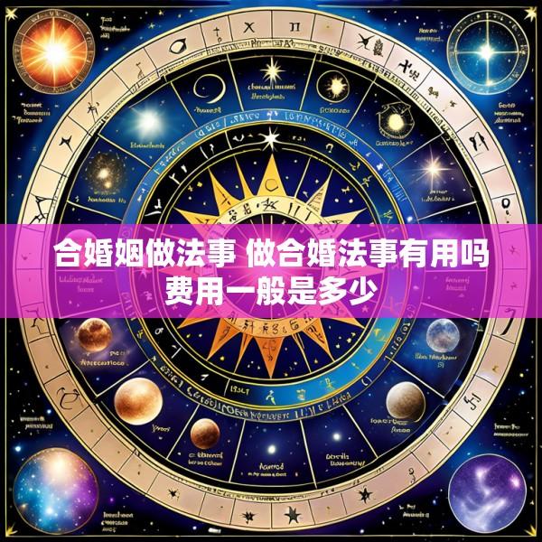 合婚姻做法事 做合婚法事有用吗费用一般是多少