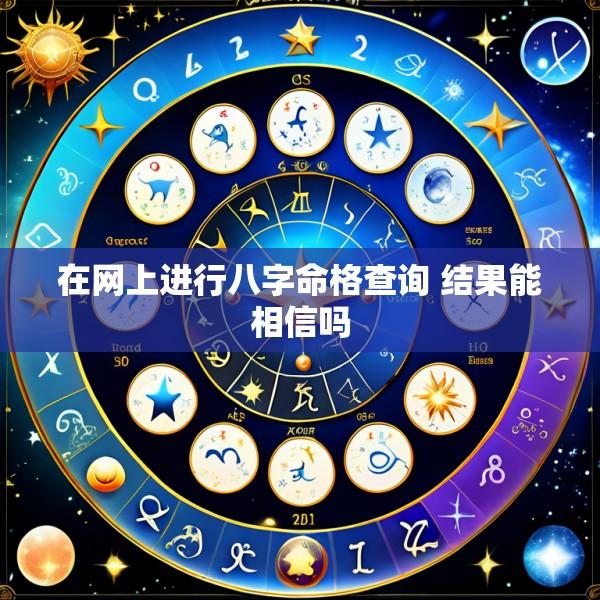 在网上进行八字命格查询 结果能相信吗