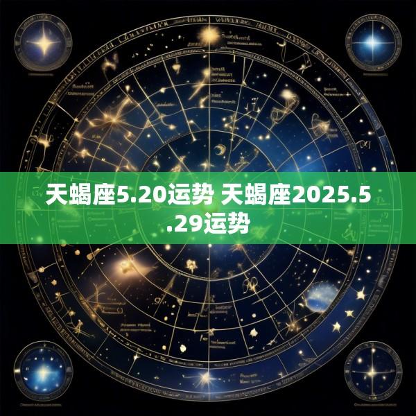 天蝎座5.20运势 天蝎座2025.5.29运势