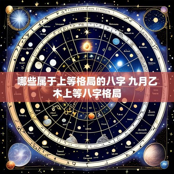 哪些属于上等格局的八字 九月乙木上等八字格局
