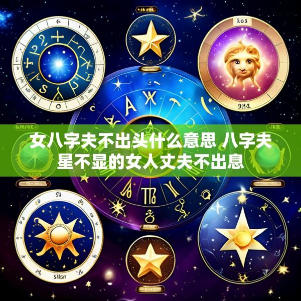 女八字夫不出头什么意思 八字夫星不显的女人丈夫不出息