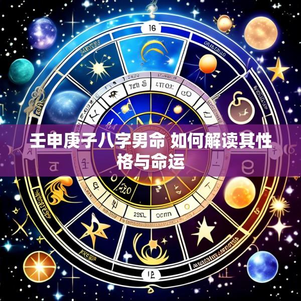 壬申庚子八字男命 如何解读其性格与命运