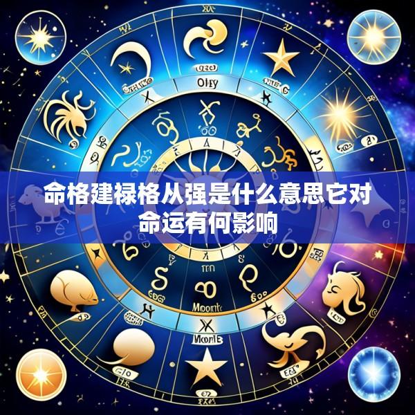 命格建禄格从强是什么意思它对命运有何影响
