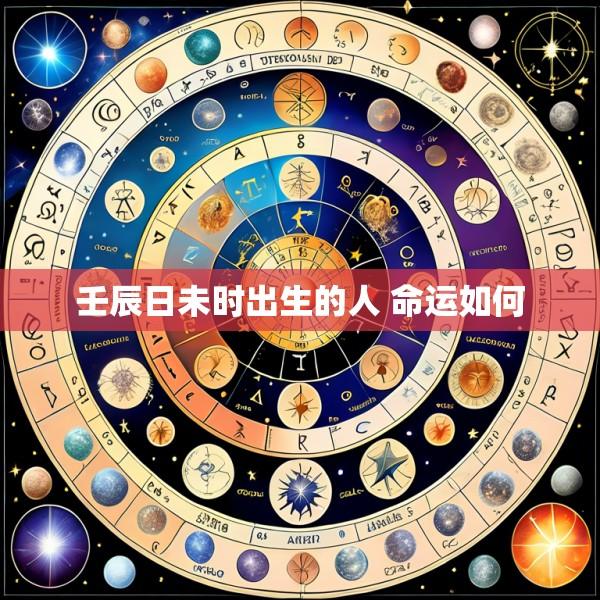 壬辰日未时出生的人 命运如何