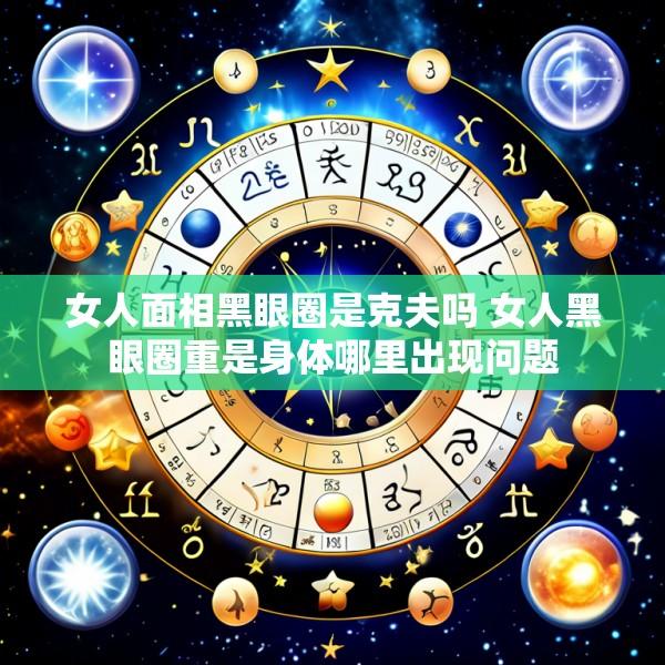 女人面相黑眼圈是克夫吗 女人黑眼圈重是身体哪里出现问题