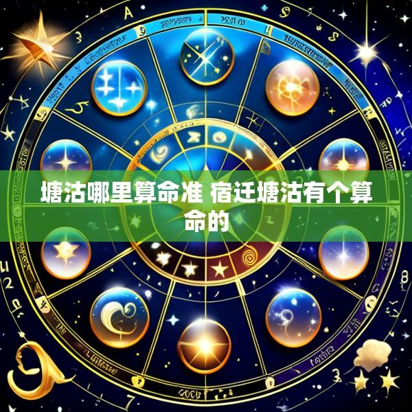 塘沽哪里算命准 宿迁塘沽有个算命的