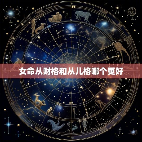 女命从财格和从儿格哪个更好