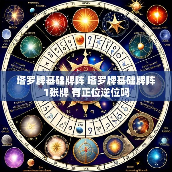 塔罗牌基础牌阵 塔罗牌基础牌阵1张牌 有正位逆位吗