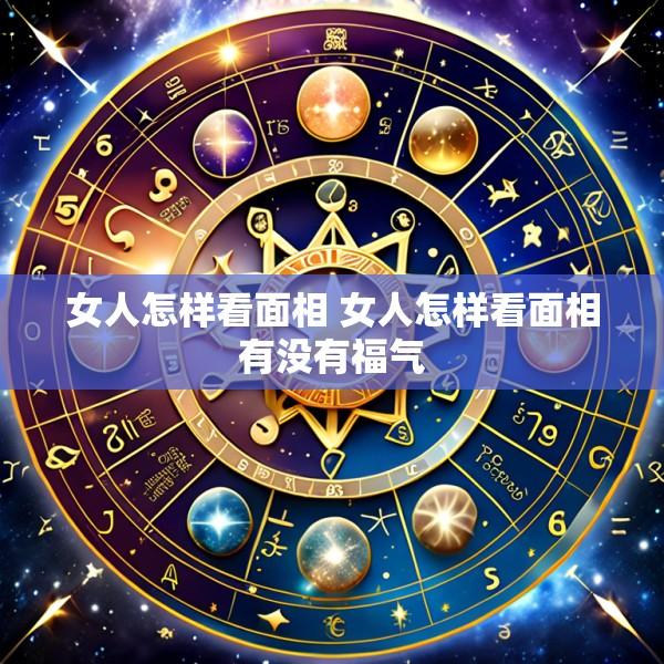 女人怎样看面相 女人怎样看面相有没有福气