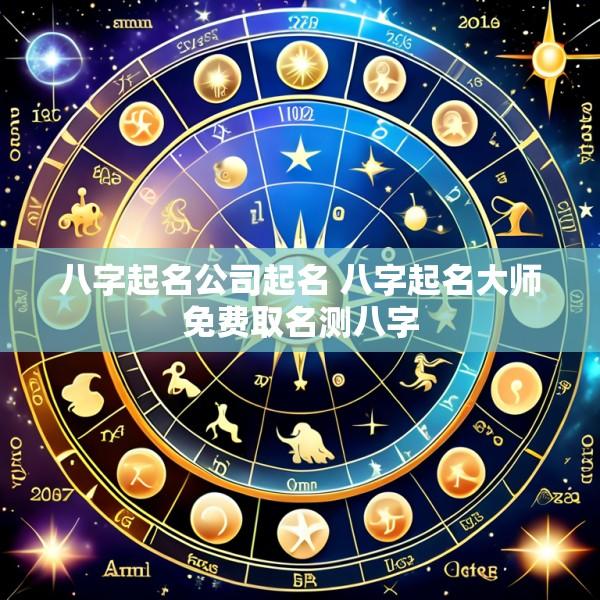 八字起名公司起名 八字起名大师免费取名测八字