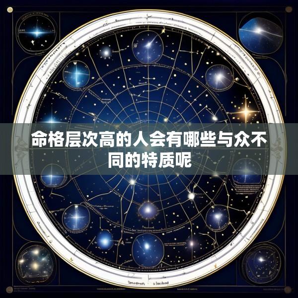 命格层次高的人会有哪些与众不同的特质呢