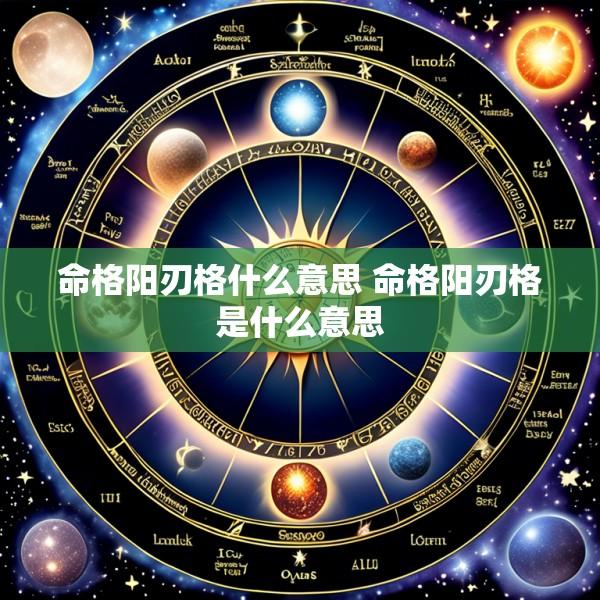 命格阳刃格什么意思 命格阳刃格是什么意思