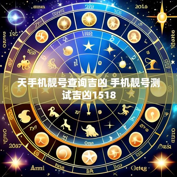 天手机靓号查询吉凶 手机靓号测试吉凶1518