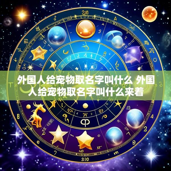 外国人给宠物取名字叫什么 外国人给宠物取名字叫什么来着