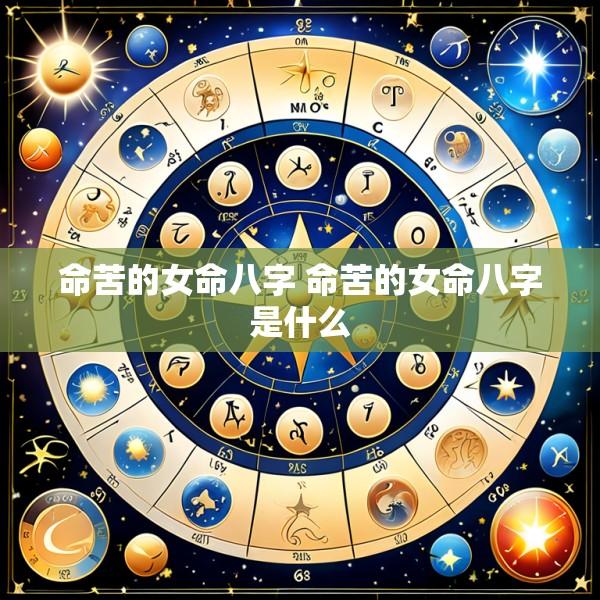 命苦的女命八字 命苦的女命八字是什么