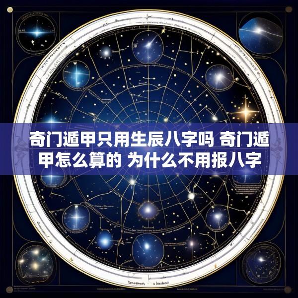 奇门遁甲只用生辰八字吗 奇门遁甲怎么算的 为什么不用报八字
