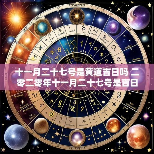 十一月二十七号是黄道吉日吗 二零二零年十一月二十七号是吉日吗
