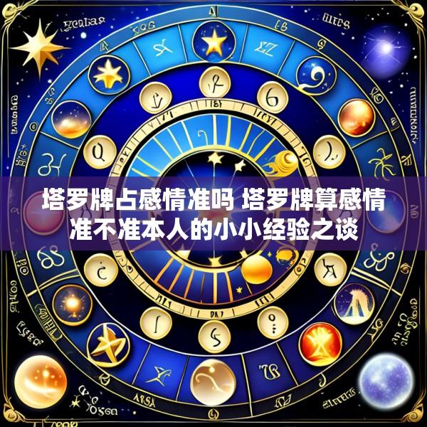 塔罗牌占感情准吗 塔罗牌算感情准不准本人的小小经验之谈