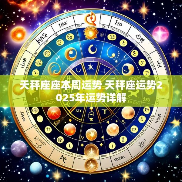 天秤座座本周运势 天秤座运势2025年运势详解