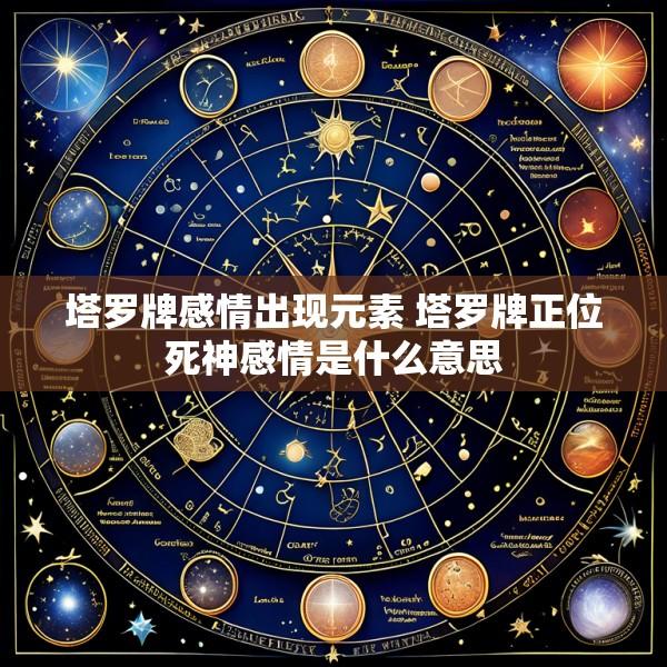 塔罗牌感情出现元素 塔罗牌正位死神感情是什么意思