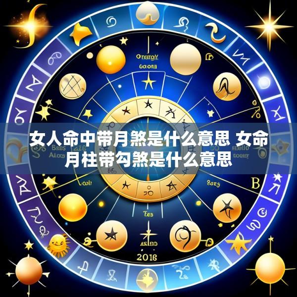 女人命中带月煞是什么意思 女命月柱带勾煞是什么意思