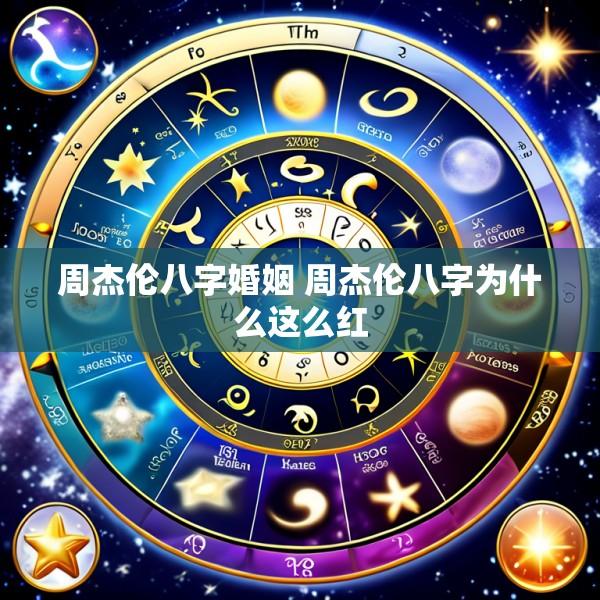 周杰伦八字婚姻 周杰伦八字为什么这么红