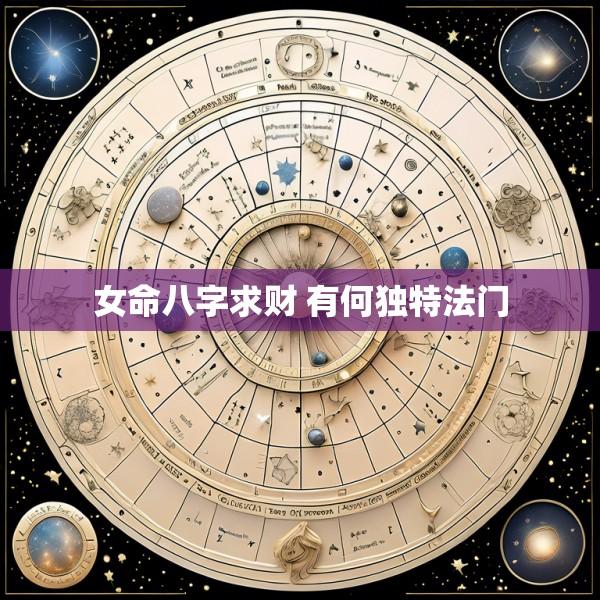 女命八字求财 有何独特法门
