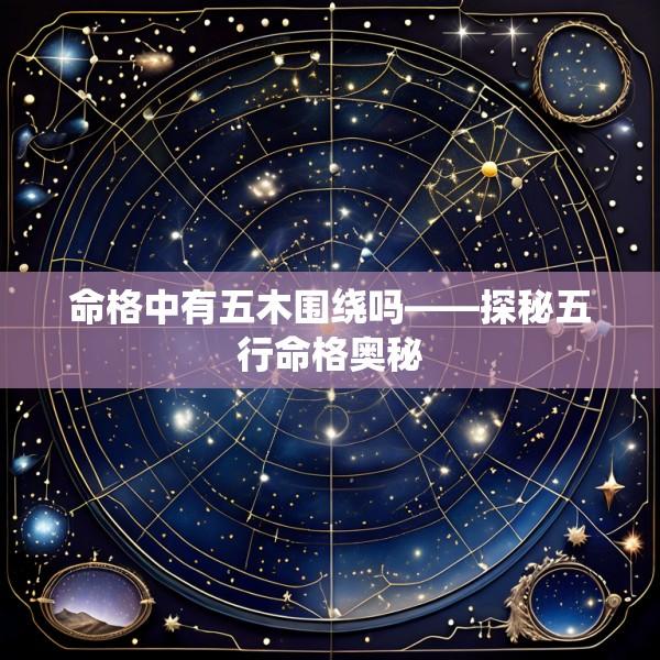 命格中有五木围绕吗——探秘五行命格奥秘
