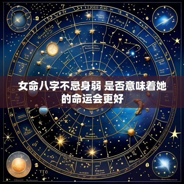 女命八字不忌身弱 是否意味着她的命运会更好