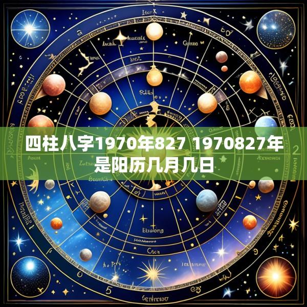 四柱八字1970年827 1970827年是阳历几月几日
