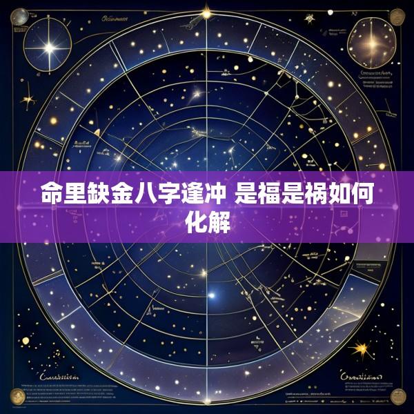 命里缺金八字逢冲 是福是祸如何化解