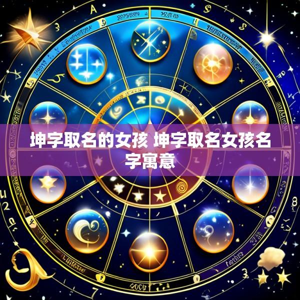 坤字取名的女孩 坤字取名女孩名字寓意