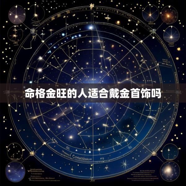 命格金旺的人适合戴金首饰吗