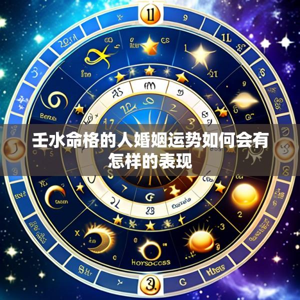壬水命格的人婚姻运势如何会有怎样的表现