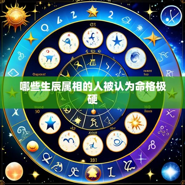 哪些生辰属相的人被认为命格极硬