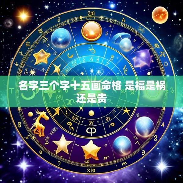 名字三个字十五画命格 是福是祸还是贵
