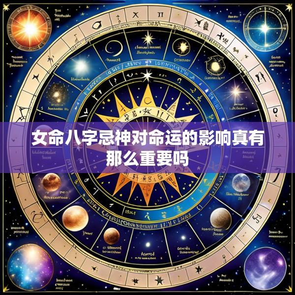 女命八字忌神对命运的影响真有那么重要吗