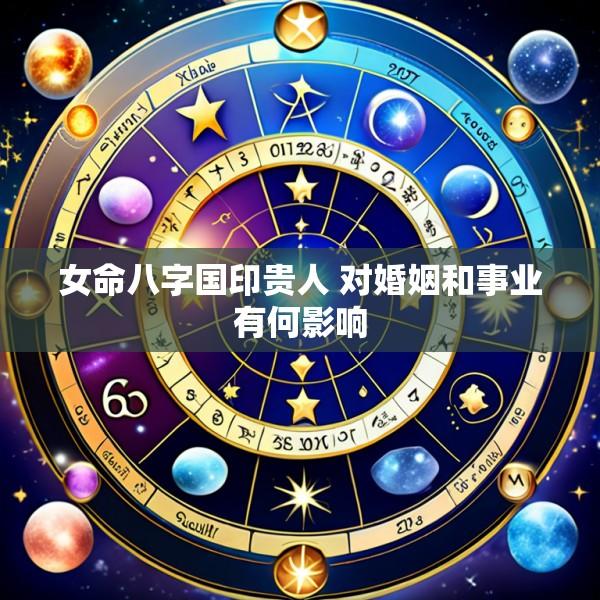女命八字国印贵人 对婚姻和事业有何影响