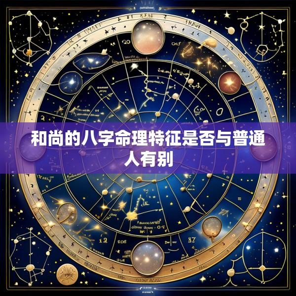 和尚的八字命理特征是否与普通人有别