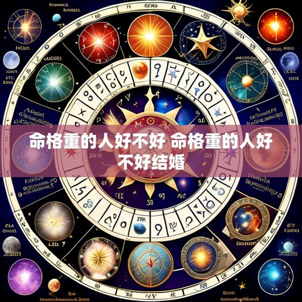 命格重的人好不好 命格重的人好不好结婚