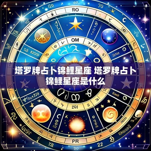 塔罗牌占卜锦鲤星座 塔罗牌占卜锦鲤星座是什么